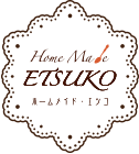 Home made ETSUKO ホームメイド・エツコ